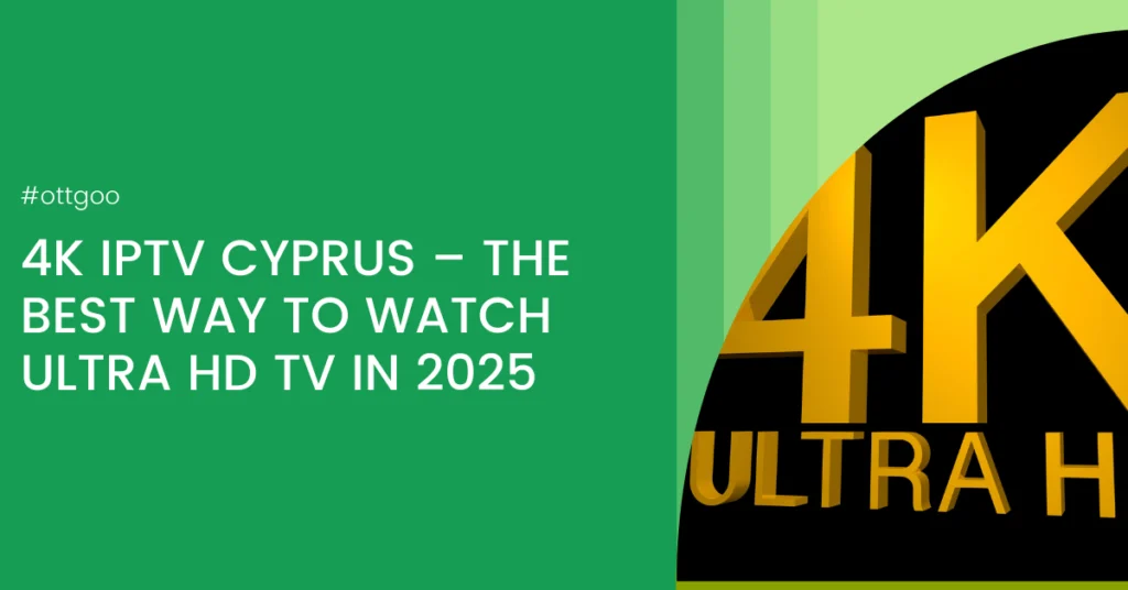 4K IPTV Cyprus – The Best Way to Watch Ultra HD TV in 2025